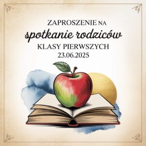 zaproszenie na spotkanie rodziców klas pierwszych w dniu 23 czerwca 2025 roku o godzinie 16.30 w szkole.